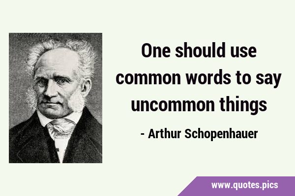 One should use common words to say uncommon …