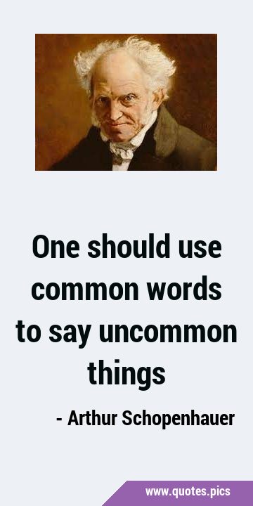 One should use common words to say uncommon …