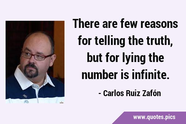 There are few reasons for telling the truth, but for lying the number is …