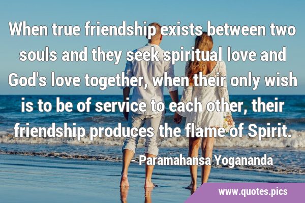 When true friendship exists between two souls and they seek spiritual love and God