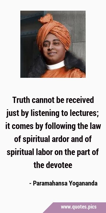 Truth cannot be received just by listening to lectures; it comes by following the law of spiritual …