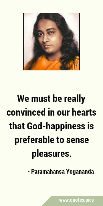 We must be really convinced in our hearts that God-happiness is preferable to sense …
