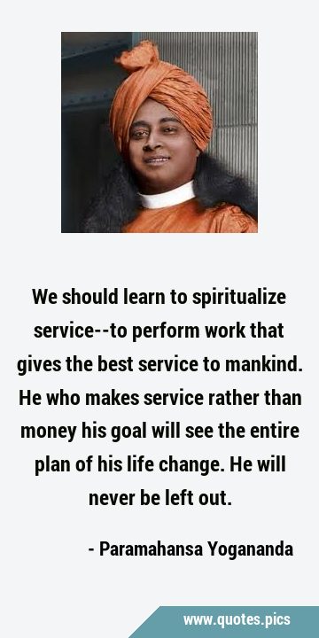 We should learn to spiritualize service--to perform work that gives the best service to mankind. He …
