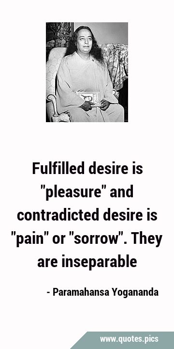 Fulfilled desire is 