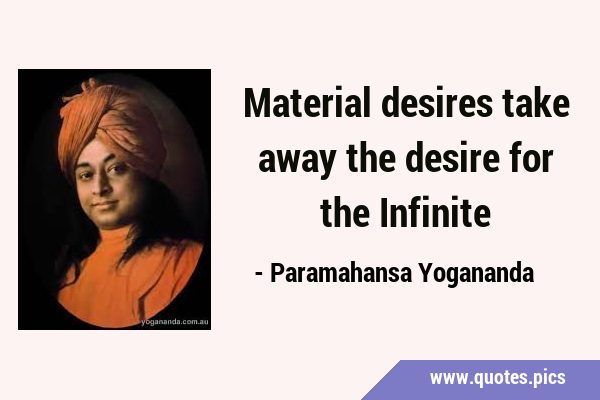 Material desires take away the desire for the …