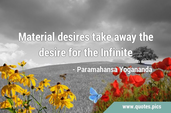 Material desires take away the desire for the …
