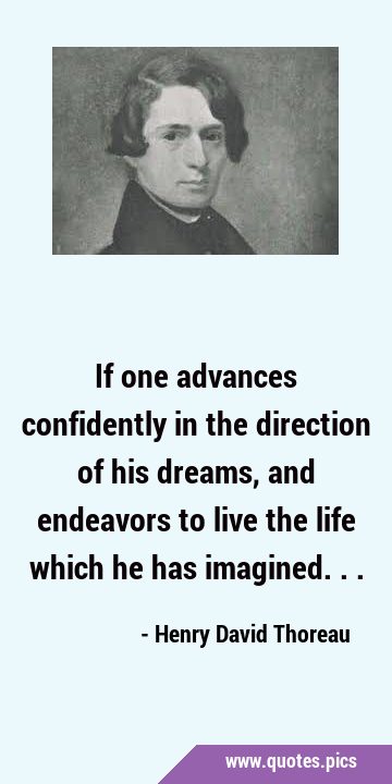 If one advances confidently in the direction of his dreams, and endeavors to live the life which he …
