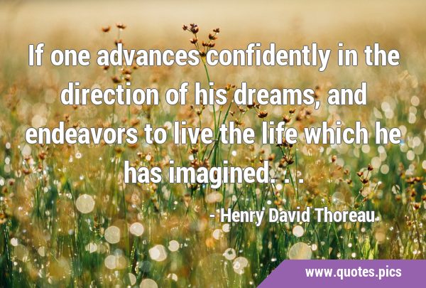 If one advances confidently in the direction of his dreams, and endeavors to live the life which he …