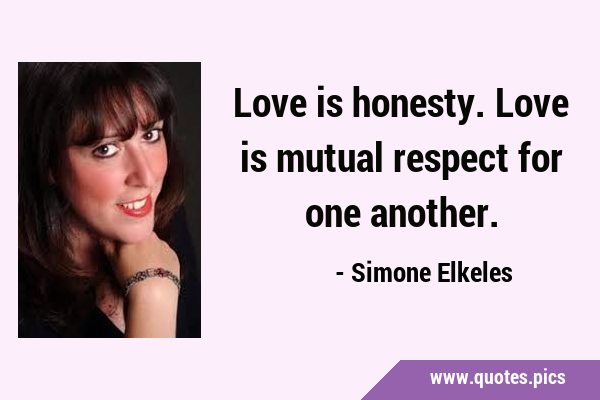 Love is honesty. Love is mutual respect for one …