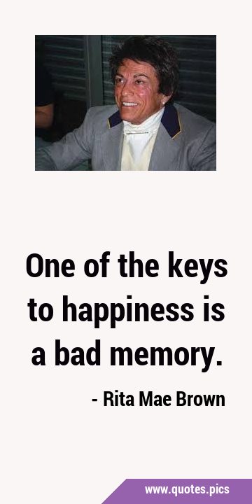 One of the keys to happiness is a bad …