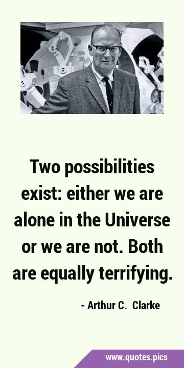 Two possibilities exist: either we are alone in the Universe or we are not. Both are equally …