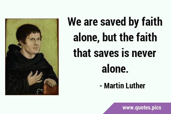 We are saved by faith alone, but the faith that saves is never …
