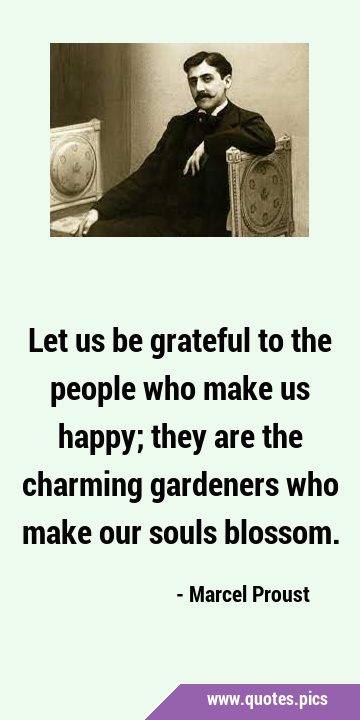 Let us be grateful to the people who make us happy; they are the charming gardeners who make our …