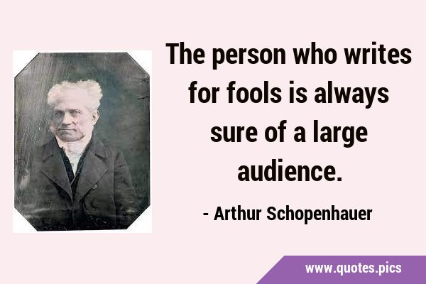 The person who writes for fools is always sure of a large …