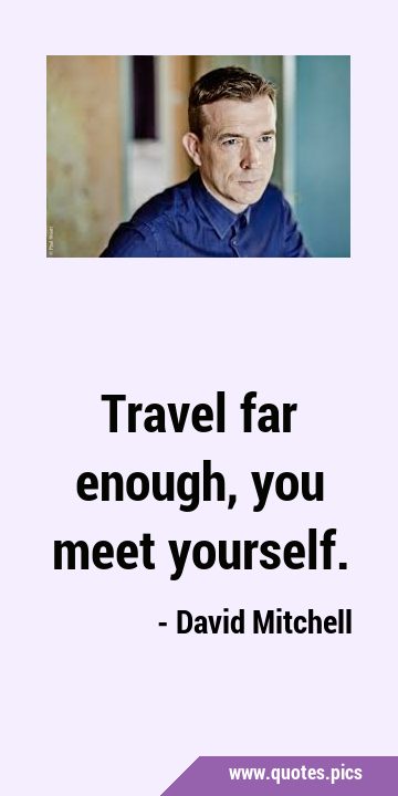 Travel far enough, you meet …