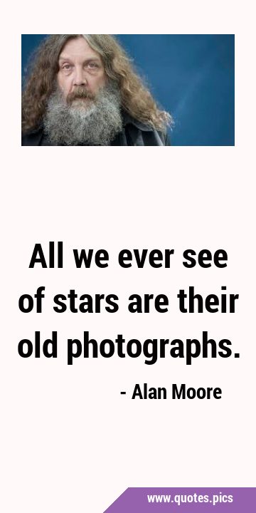 All we ever see of stars are their old …