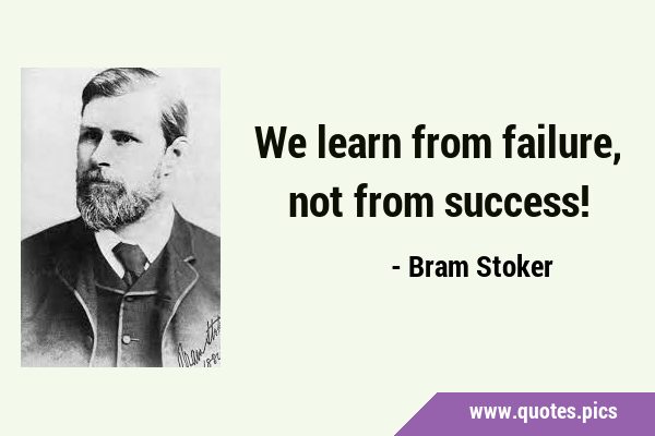 We learn from failure, not from …
