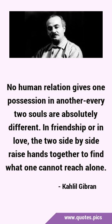 No human relation gives one possession in another-every two souls are absolutely different. In …