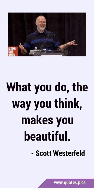 What you do, the way you think, makes you …
