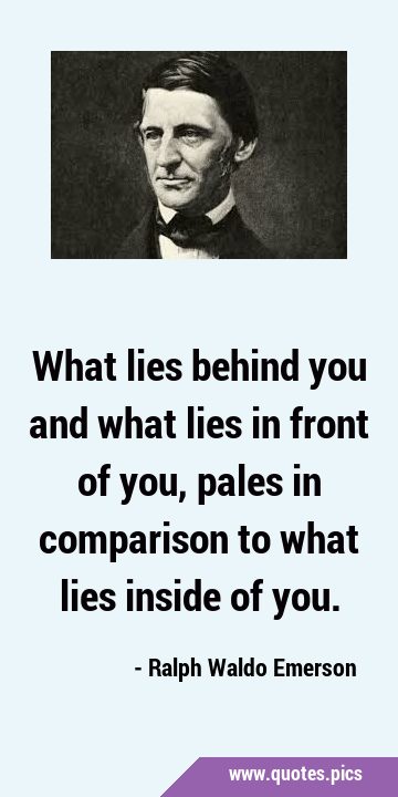 What lies behind you and what lies in front of you, pales in comparison to what lies inside of …
