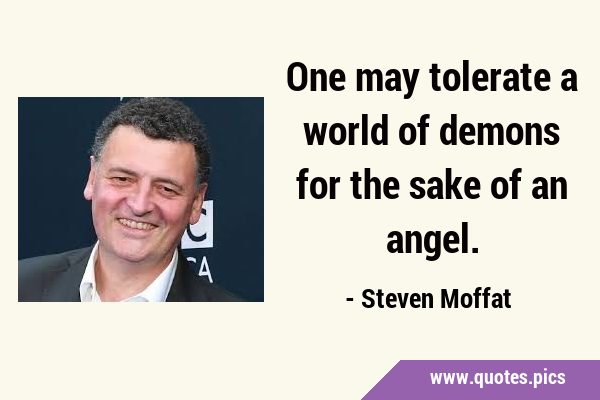 One may tolerate a world of demons for the sake of an …