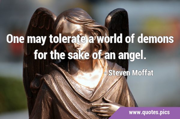 One may tolerate a world of demons for the sake of an …