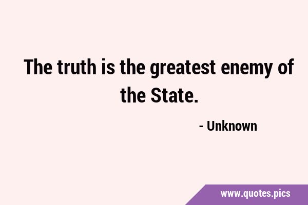 The truth is the greatest enemy of the …