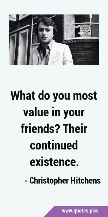 What do you most value in your friends? Their continued …
