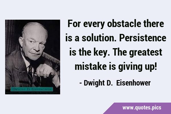 For every obstacle there is a solution. Persistence is the key. The greatest mistake is giving …