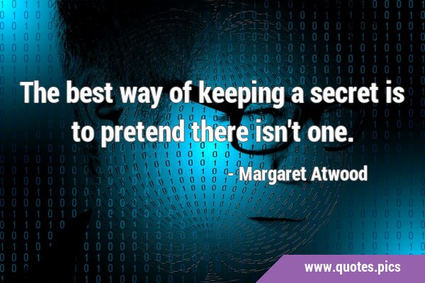 The best way of keeping a secret is to pretend there isn't …
