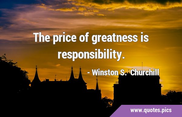 The price of greatness is …