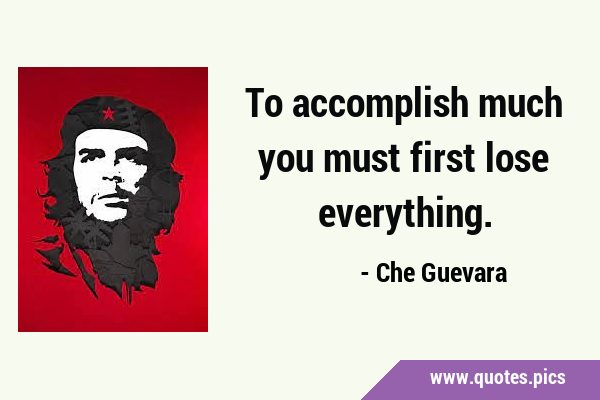 To accomplish much you must first lose …