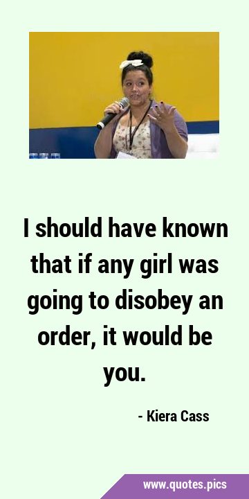 I should have known that if any girl was going to disobey an order, it would be …