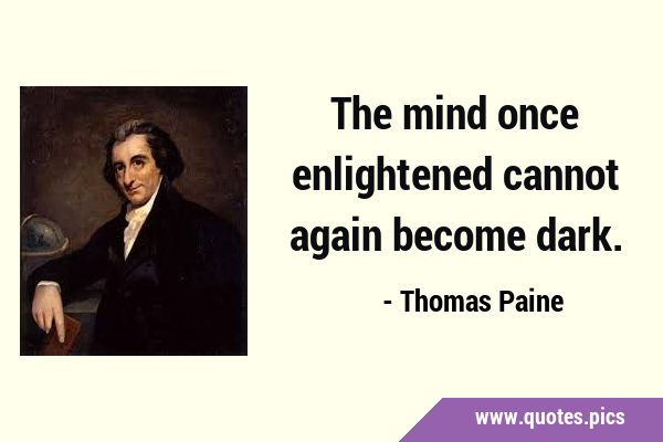 The mind once enlightened cannot again become …