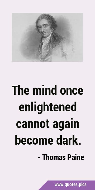 The mind once enlightened cannot again become …