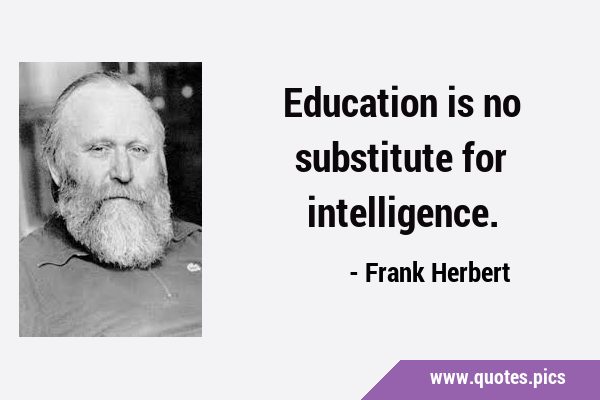 Education is no substitute for …