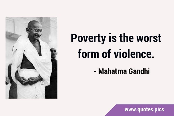 Poverty is the worst form of …