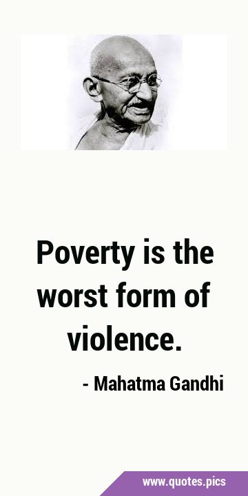 Poverty is the worst form of …