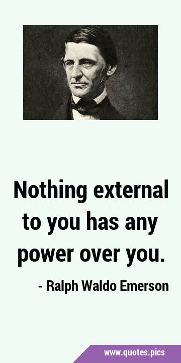 Nothing external to you has any power over …