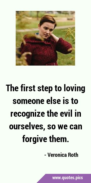 The first step to loving someone else is to recognize the evil in ourselves, so we can forgive …