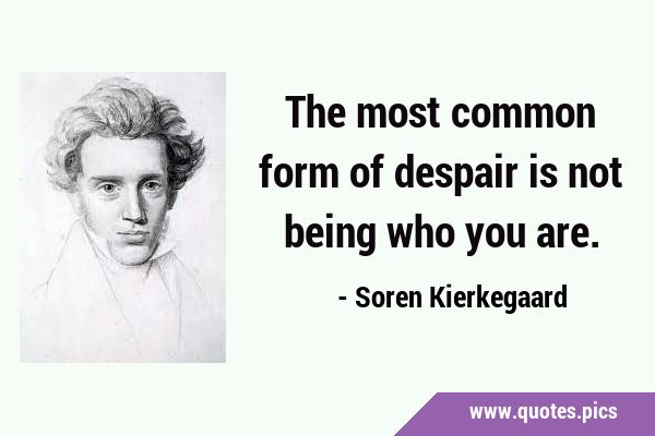 The most common form of despair is not being who you …