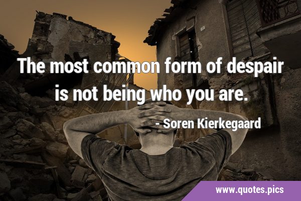 The most common form of despair is not being who you …
