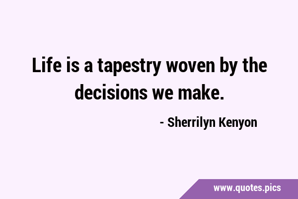 Life is a tapestry woven by the decisions we …
