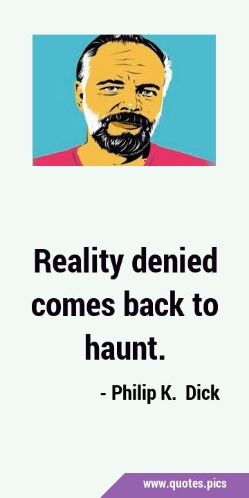 Reality denied comes back to …