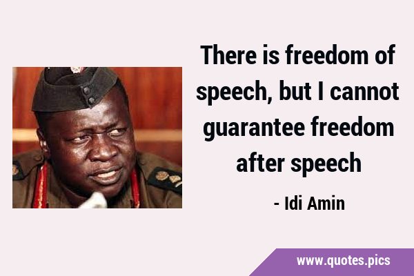 There is freedom of speech, but I cannot guarantee freedom after …