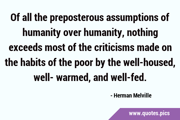 Of all the preposterous assumptions of humanity over humanity, nothing exceeds most of the …