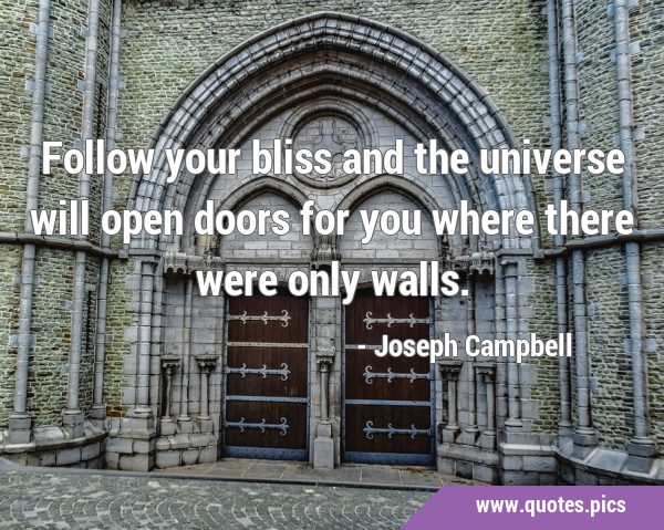 Follow your bliss and the universe will open doors for you where there were only …