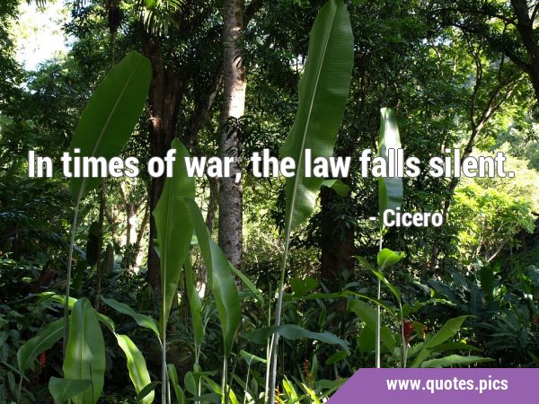 In times of war, the law falls …
