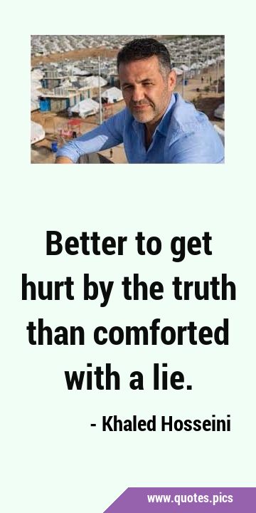 Better to get hurt by the truth than comforted with a …