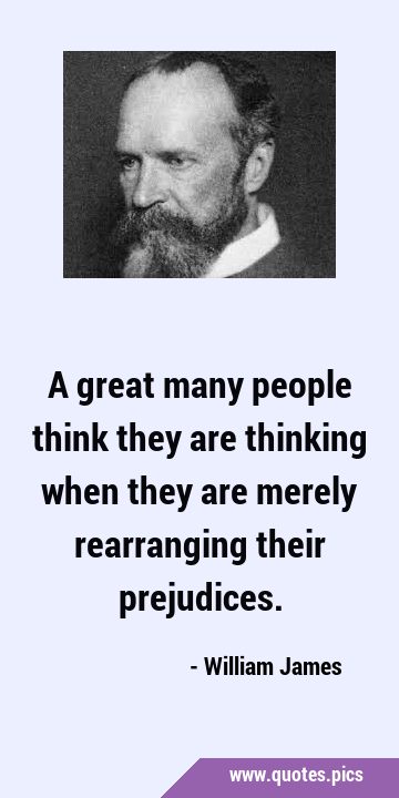 A great many people think they are thinking when they are merely rearranging their …